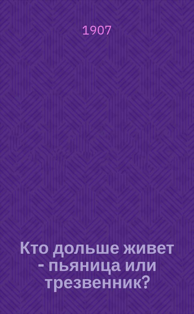 Кто дольше живет - пьяница или трезвенник? : Очерк
