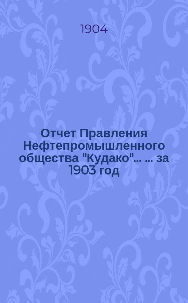 Отчет Правления Нефтепромышленного общества "Кудако" ... ... за 1903 год