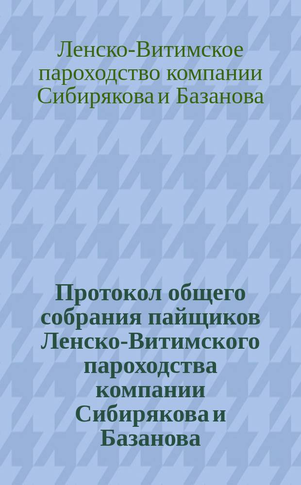 Протокол общего собрания пайщиков Ленско-Витимского пароходства компании Сибирякова и Базанова, состоявшегося 30 июня 1904 года