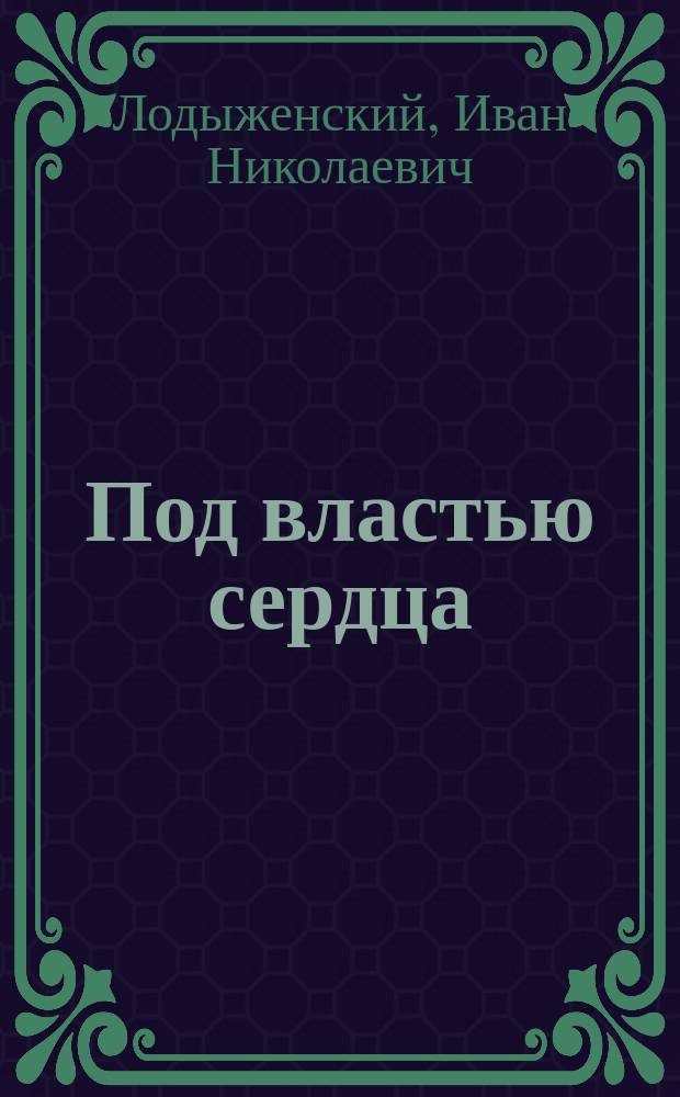 Под властью сердца : Драма в 5-ти д