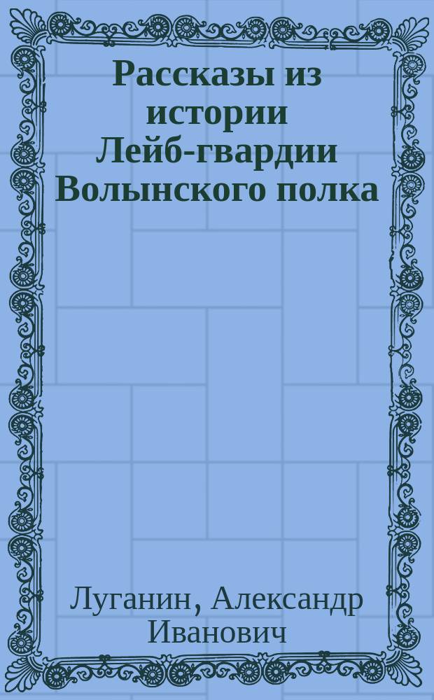 Рассказы из истории Лейб-гвардии Волынского полка : Для ниж. чинов. Вып. 1-2