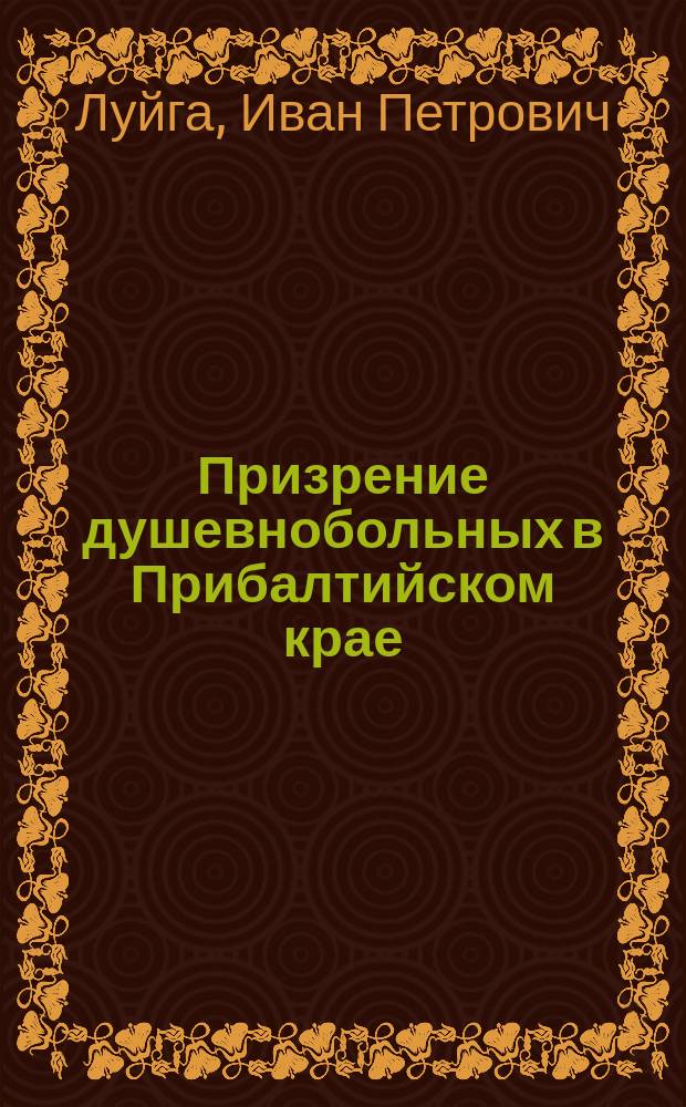Призрение душевнобольных в Прибалтийском крае : Ист.-стат. очерк