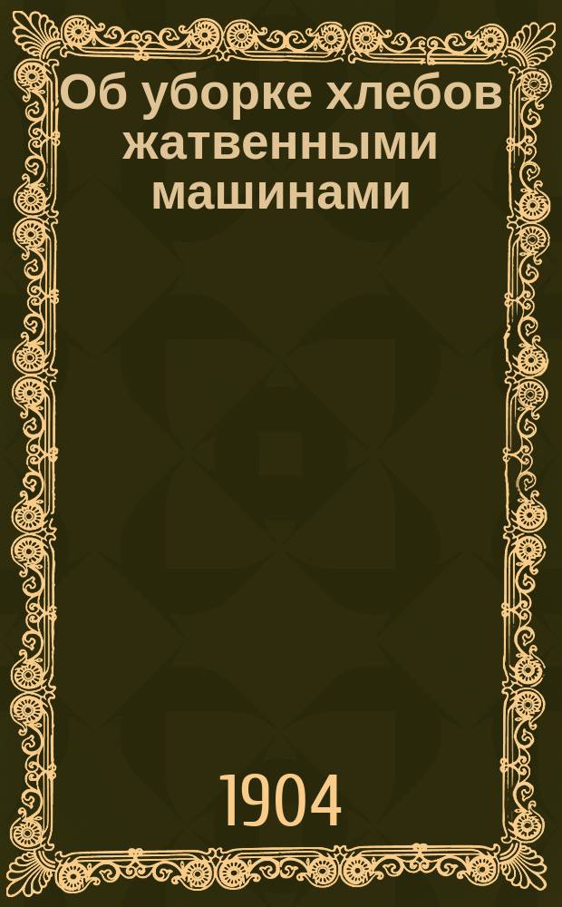 Об уборке хлебов жатвенными машинами