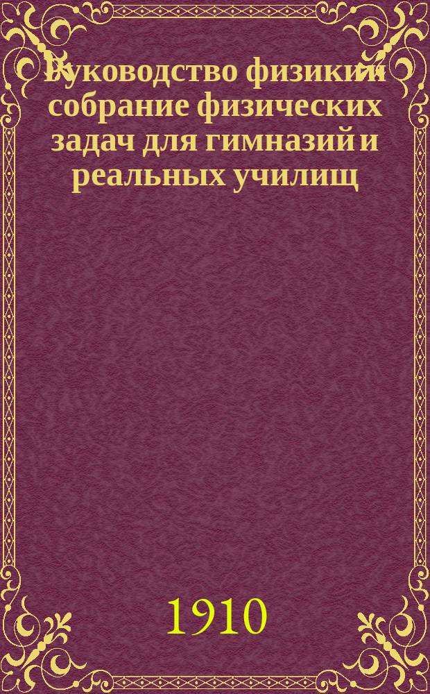 Руководство физики и собрание физических задач для гимназий и реальных училищ