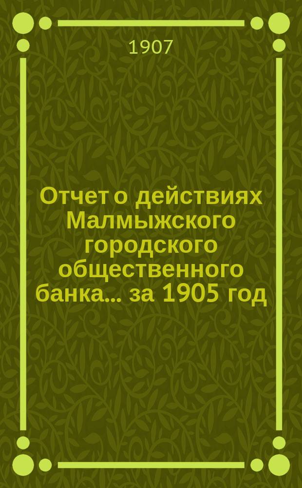 Отчет о действиях Малмыжского городского общественного банка... за 1905 год