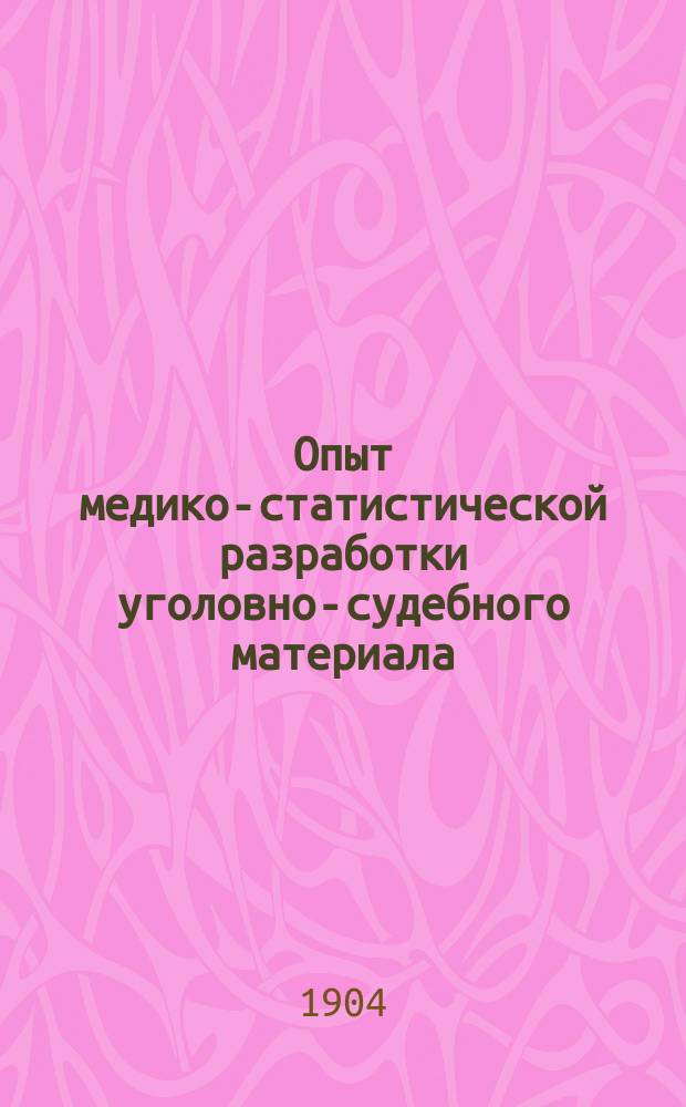 Опыт медико-статистической разработки уголовно-судебного материала : (По данным Могилев. окр. суда) : Дис. на степ. д-ра мед. лекаря А.В. Масленникова