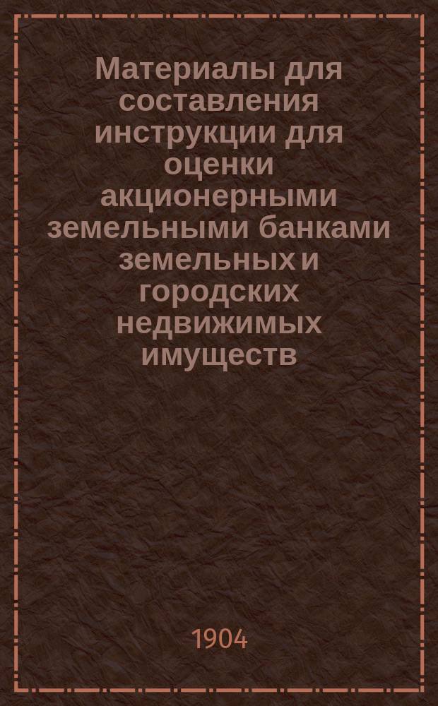 Материалы для составления инструкции для оценки акционерными земельными банками земельных и городских недвижимых имуществ : Вып. 2-. Вып. 2 : Материалы для инструкции по оценке городских недвижимых имуществ