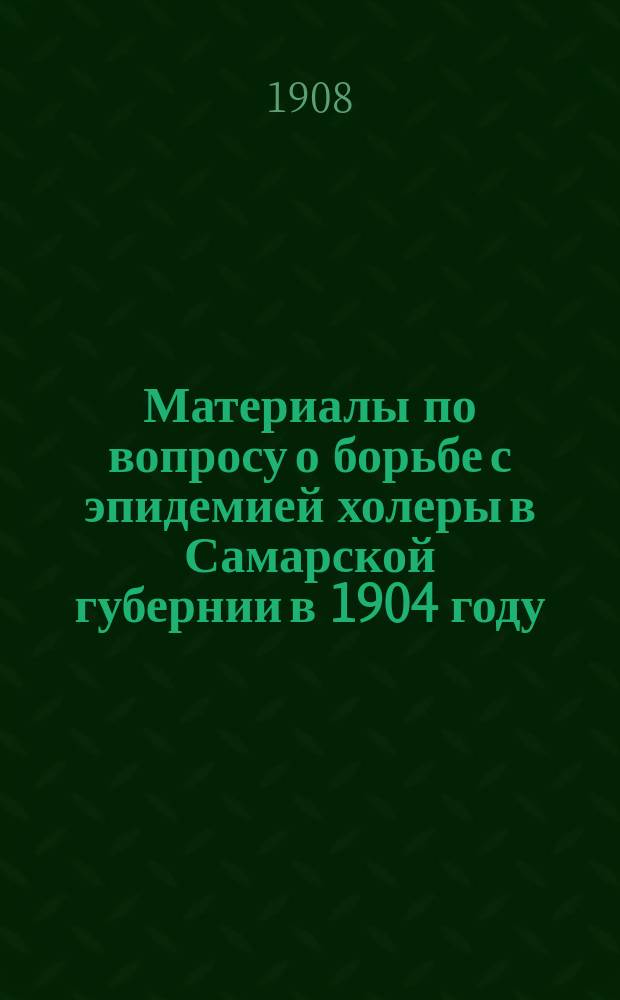 Материалы по вопросу о борьбе с эпидемией холеры в Самарской губернии в 1904 году : Вып. 1. Вып. 3 : Труды Губернского совещания врачей и представителей земств, городов и учреждений Самарской губ. 15-19 марта 1905 г.