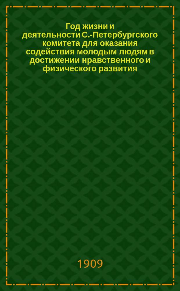 ... Год жизни и деятельности С.-Петербургского комитета для оказания содействия молодым людям в достижении нравственного и физического развития (Маяк)... С.-Петербург. Восьмой...