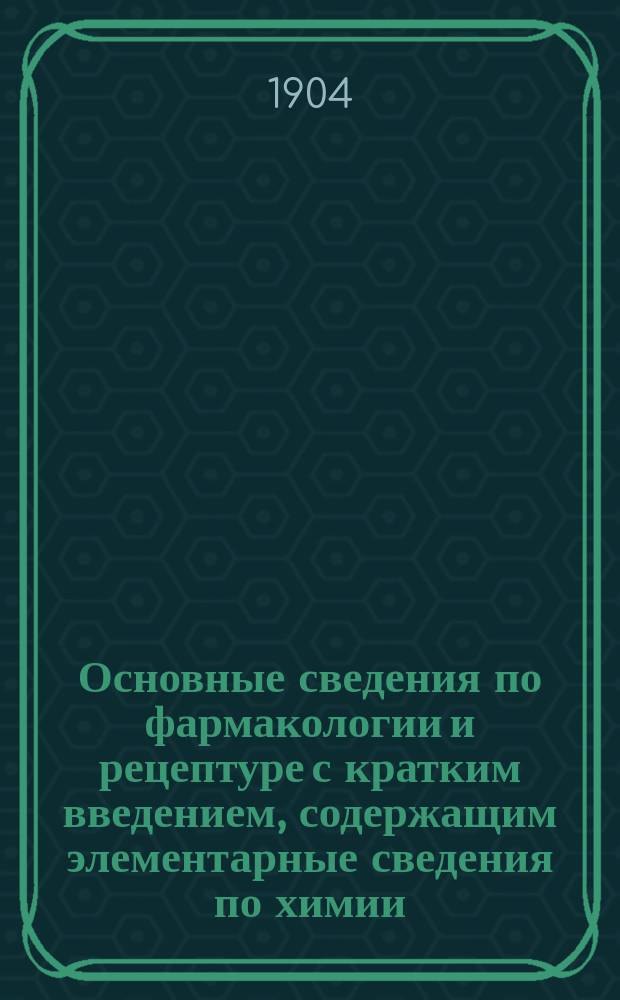 Основные сведения по фармакологии и рецептуре с кратким введением, содержащим элементарные сведения по химии, имеющие применение в медицине и фармации : Для сестер милосердия Крас. креста