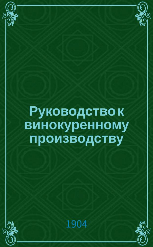 Руководство к винокуренному производству : Полн. пер. 8 нем. изд. со всеми рис., табл. и доб рис. и описаний некоторых аппаратов рус. машиностроит. фирм