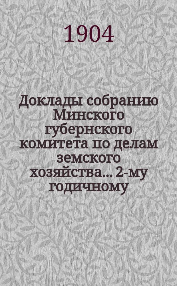 Доклады собранию Минского губернского комитета по делам земского хозяйства... 2-му годичному... 1904 г.