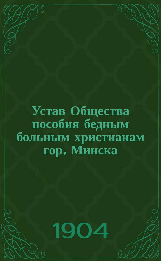 Устав Общества пособия бедным больным христианам гор. Минска