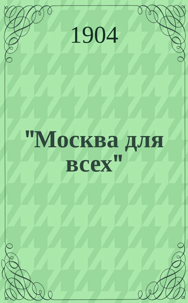 "Москва для всех" : Описание Москвы в ее прошлом и настоящем : Путеводитель со справ. сведениями