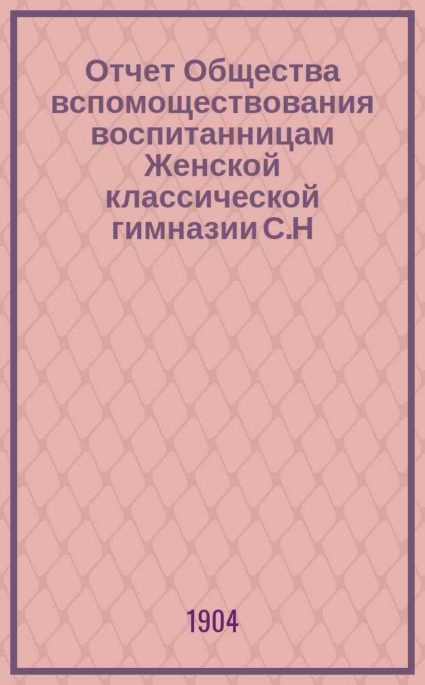 Отчет Общества вспомоществования воспитанницам Женской классической гимназии С.Н. Фишер... ... за 1903 год