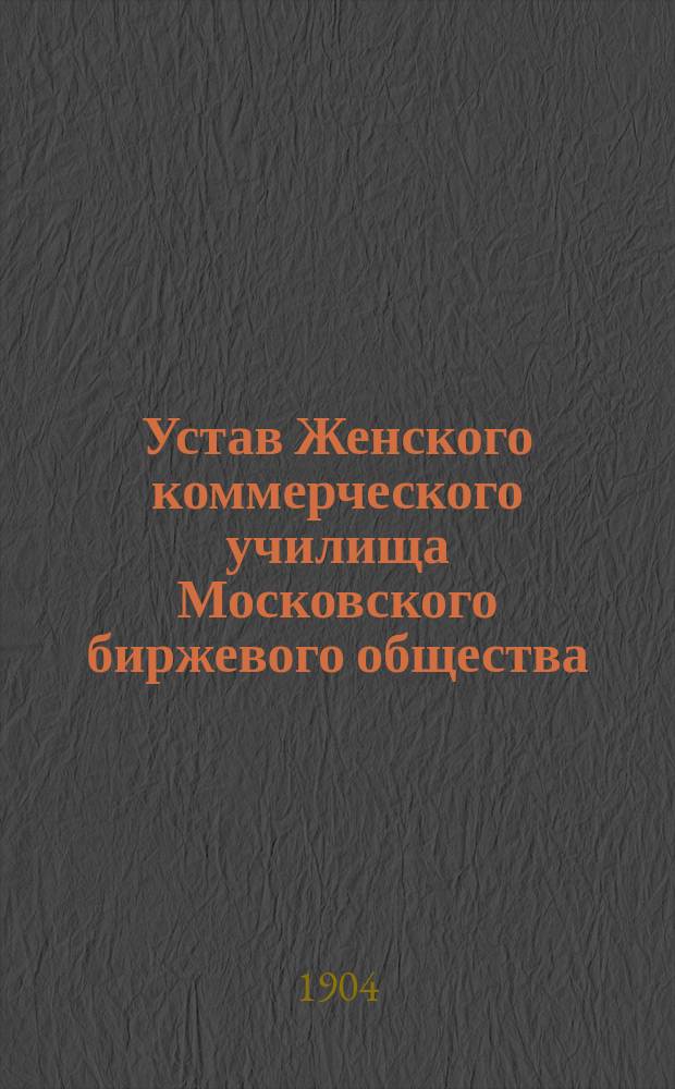 Устав Женского коммерческого училища Московского биржевого общества : Утв. 27 сент. 1903 г.