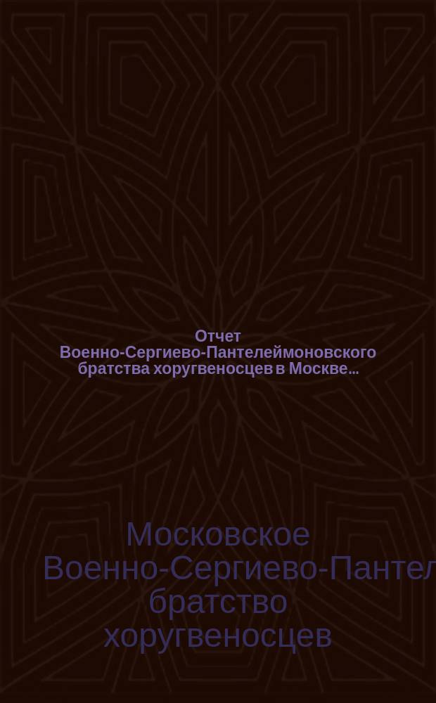 Отчет Военно-Сергиево-Пантелеймоновского братства хоругвеносцев в Москве...