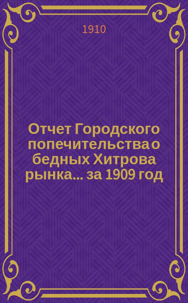 Отчет Городского попечительства о бедных Хитрова рынка... за 1909 год