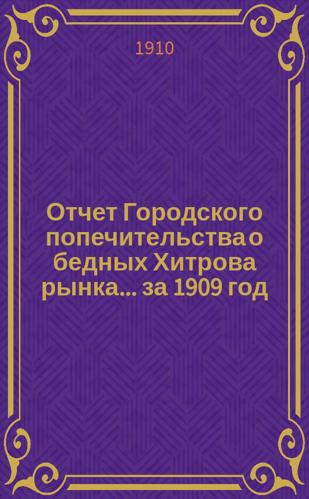 Отчет Городского попечительства о бедных Хитрова рынка... за 1909 год