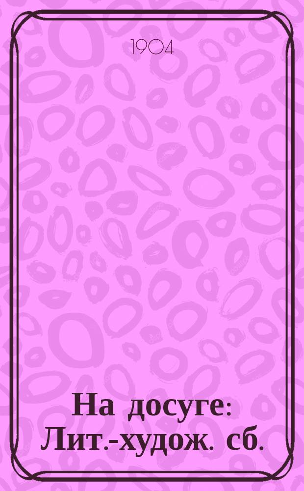 На досуге : Лит.-худож. сб.