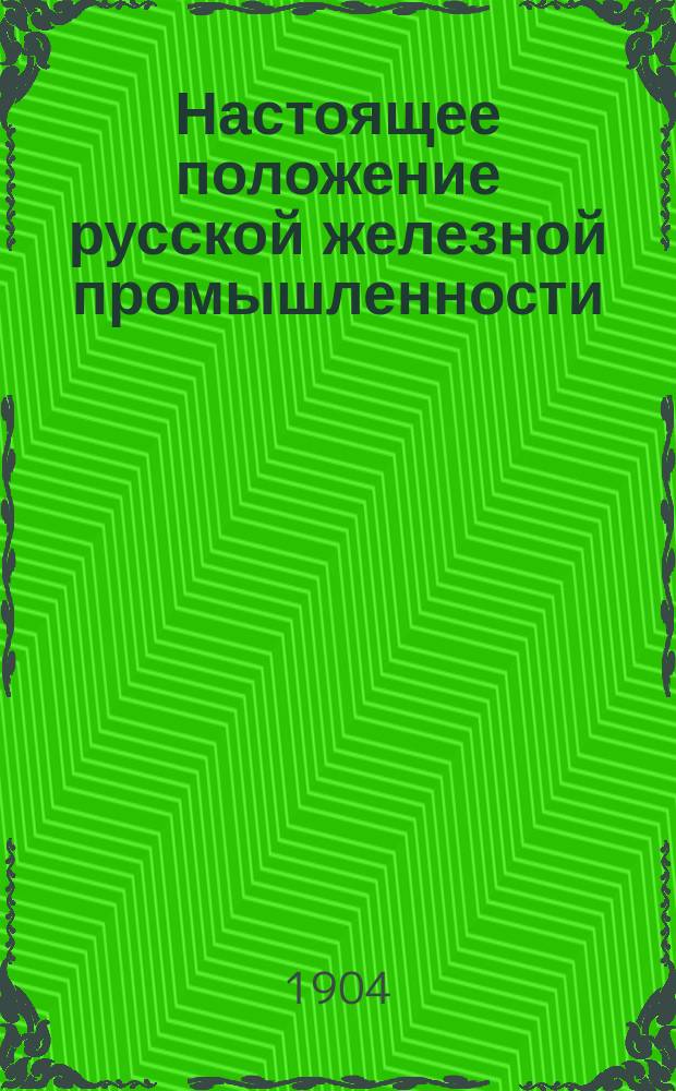 Настоящее положение русской железной промышленности