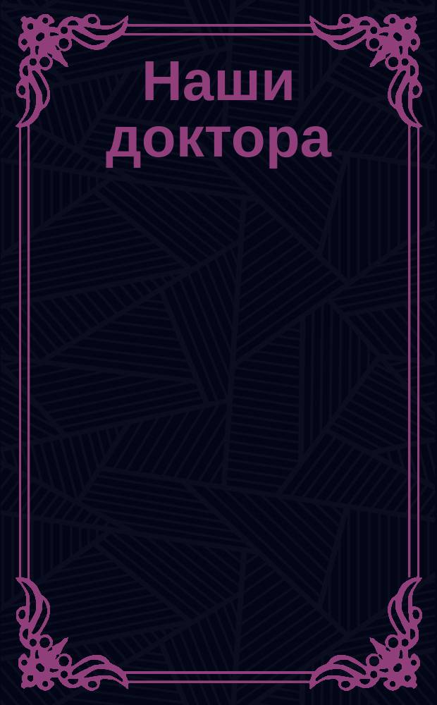 Наши доктора : Сатир. и юморист. сборник