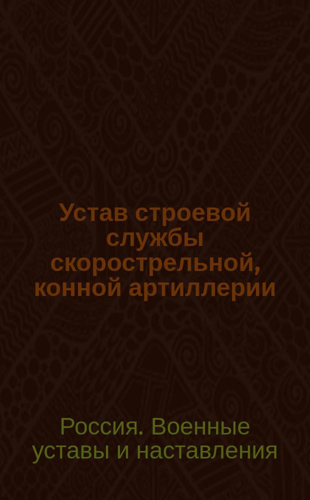Устав строевой службы скорострельной, конной артиллерии : Орудийное ученье : Проект : Выс. утв. 12 мая 1904 г