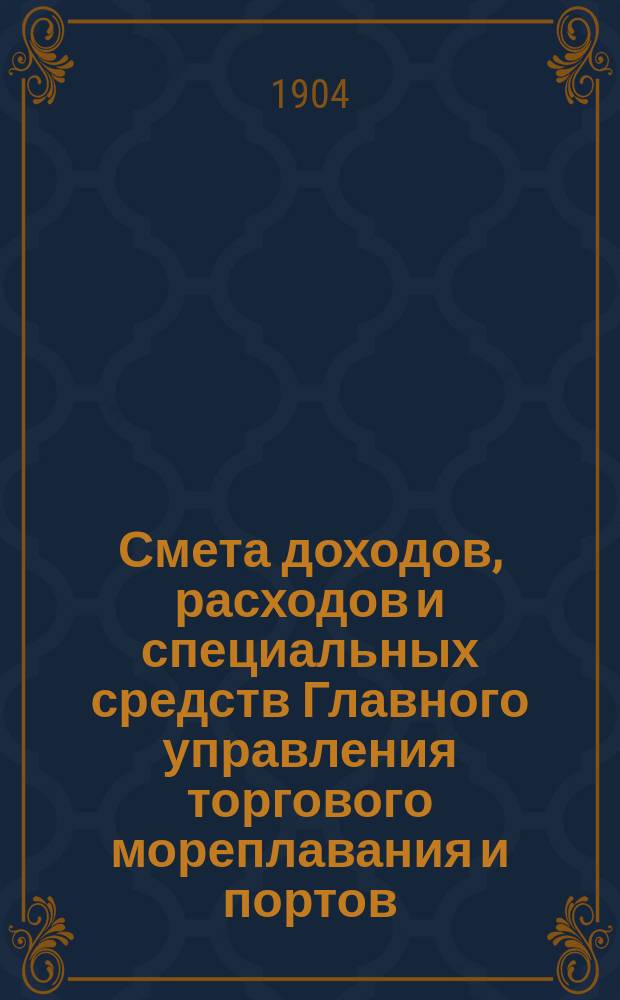 Смета доходов, расходов и специальных средств Главного управления торгового мореплавания и портов... ... на 1905 год