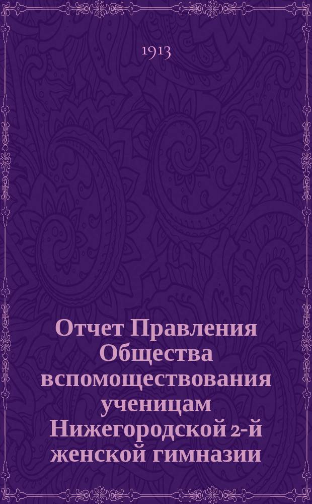 Отчет Правления Общества вспомоществования ученицам Нижегородской 2-й женской гимназии... ... за 1912 год