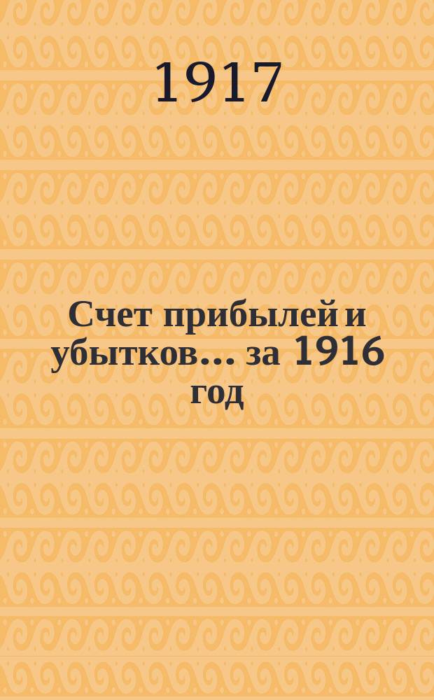 Счет прибылей и убытков... ... за 1916 год : за 1916 год с проектом распределения чистой прибыли, балансом банка на 1-е января 1917 года и таблицей сделанных банком за 53 года отчислений на содержание благотворительных учреждений и другие городские потребности