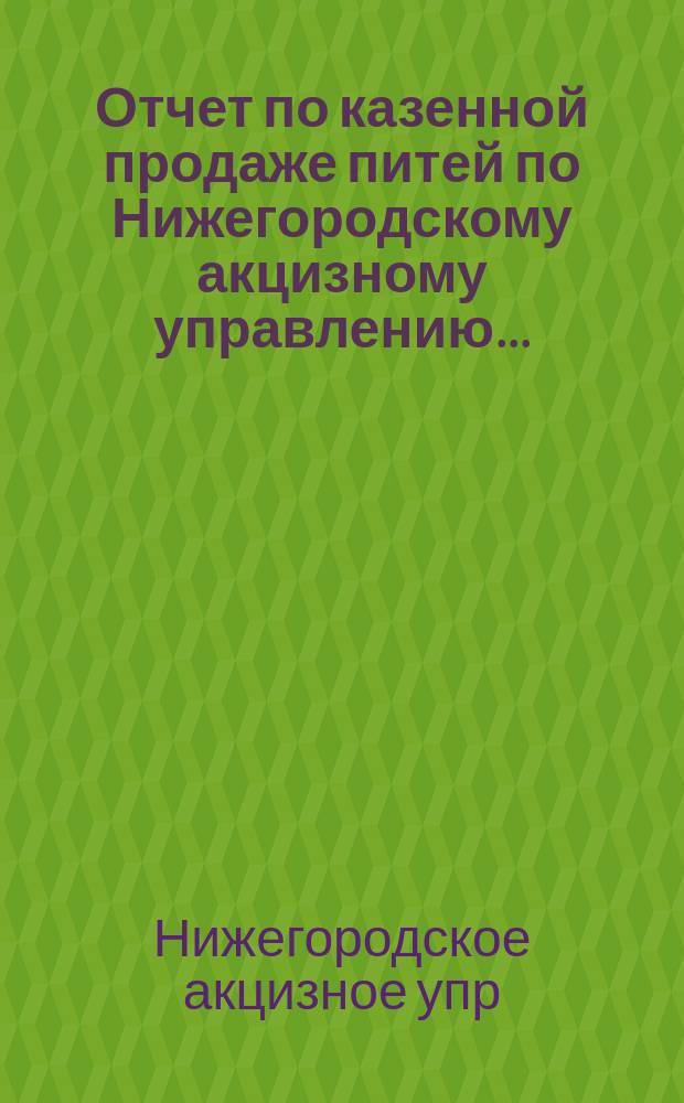 Отчет по казенной продаже питей по Нижегородскому акцизному управлению...