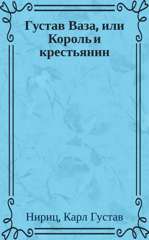 Густав Ваза, или Король и крестьянин : Ист. рассказ Г. Ниритца : Пер. с нем