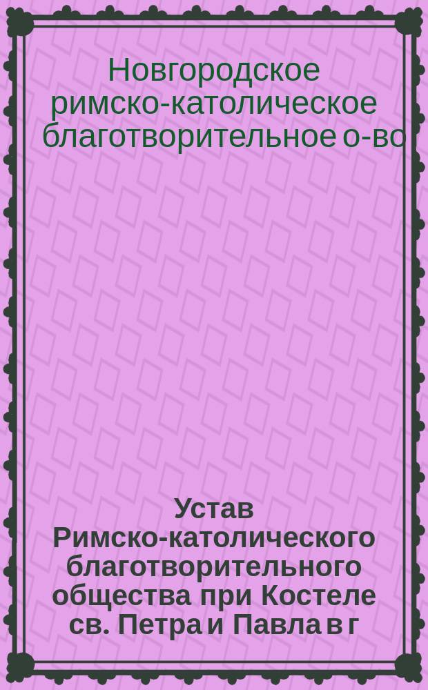 Устав Римско-католического благотворительного общества при Костеле св. Петра и Павла в г. Новгороде