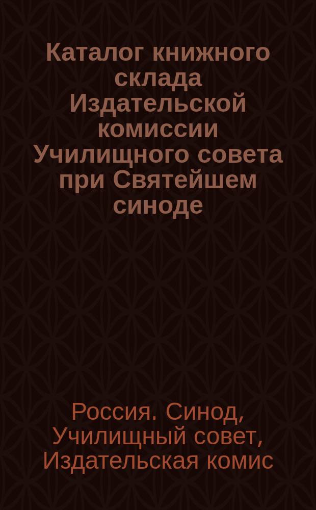 Каталог книжного склада Издательской комиссии Училищного совета при Святейшем синоде