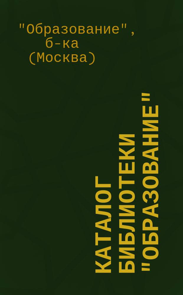 Каталог библиотеки "Образование" : Сост. по 1-е янв. 1904 г