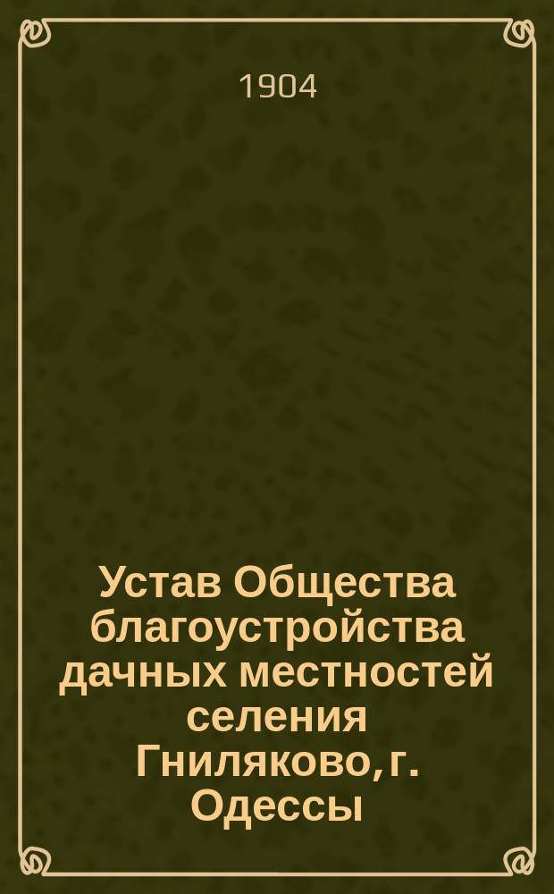 Устав Общества благоустройства дачных местностей селения Гниляково, г. Одессы : Утв. 27 сент. 1903 г.