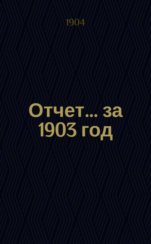 Отчет... ... за 1903 год