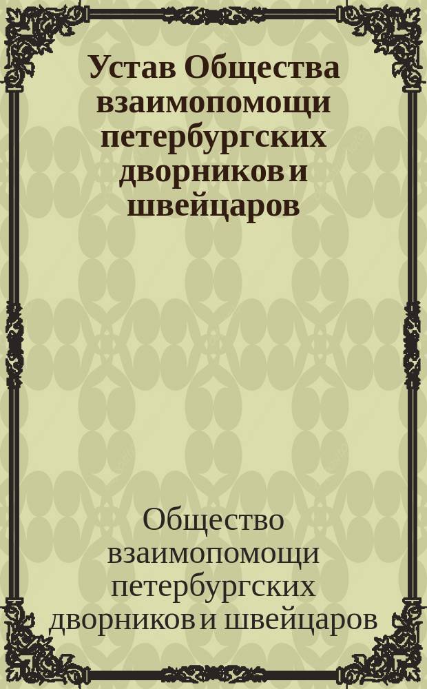 Устав Общества взаимопомощи петербургских дворников и швейцаров : Утв. 14 окт. 1904 г.