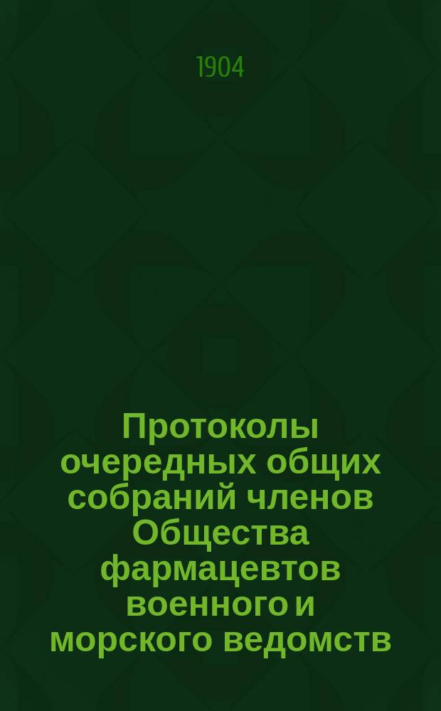 [Протоколы очередных общих собраний членов Общества фармацевтов военного и морского ведомств]