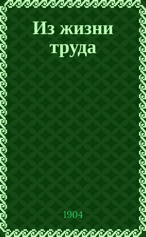 ... Из жизни труда : Сб. ст. Вып. 1-2. Вып. 1 : Статьи по рабочему вопросу