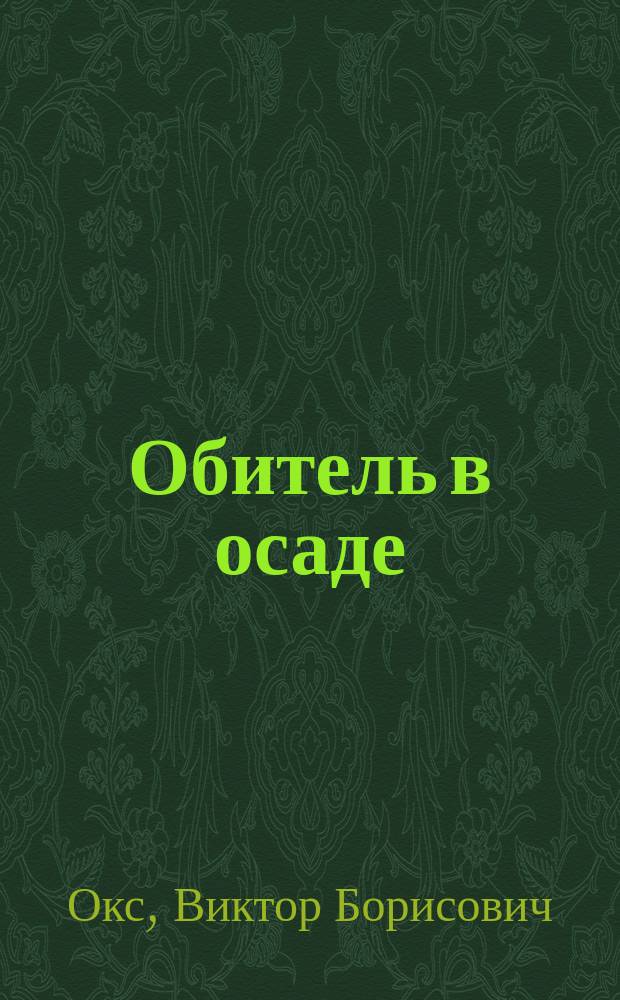 Обитель в осаде : Ист. повесть Виктора Окса