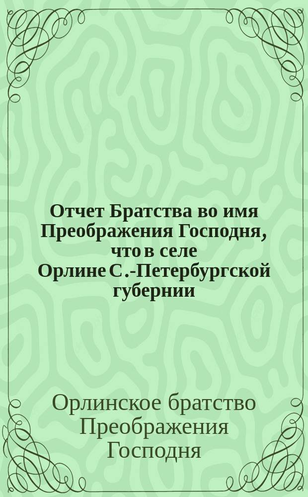 Отчет Братства во имя Преображения Господня, что в селе Орлине С.-Петербургской губернии, Царскосельского уезда...
