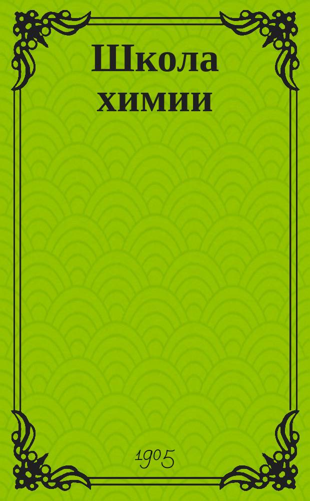 ... Школа химии : Первое введение в химию. [Ч. 1] : Общая часть
