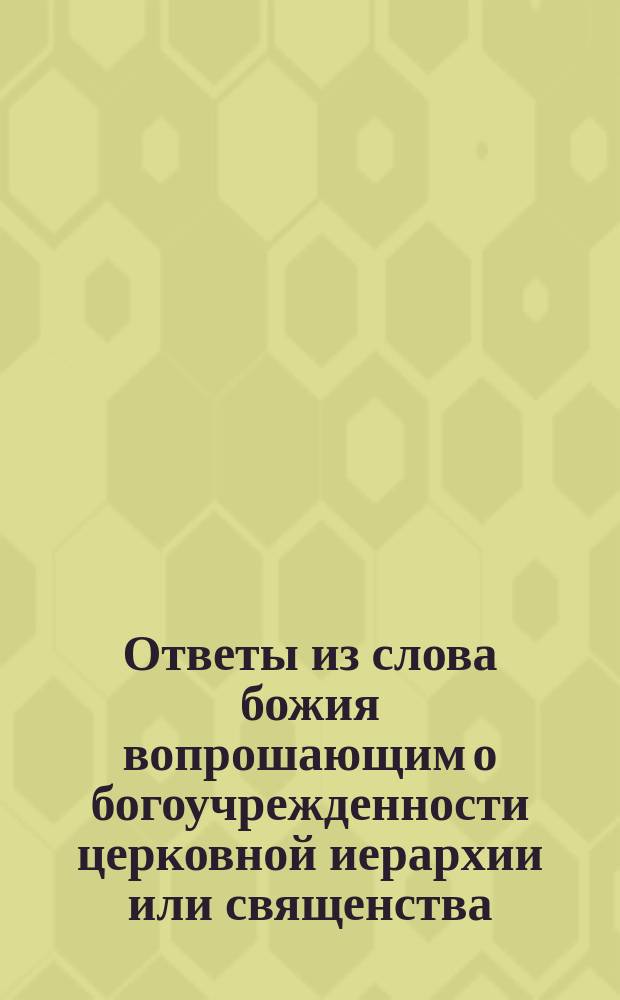 Ответы из слова божия вопрошающим о богоучрежденности церковной иерархии или священства