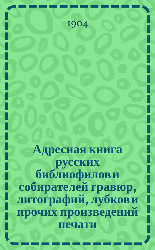 Адресная книга русских библиофилов и собирателей гравюр, литографий, лубков и прочих произведений печати