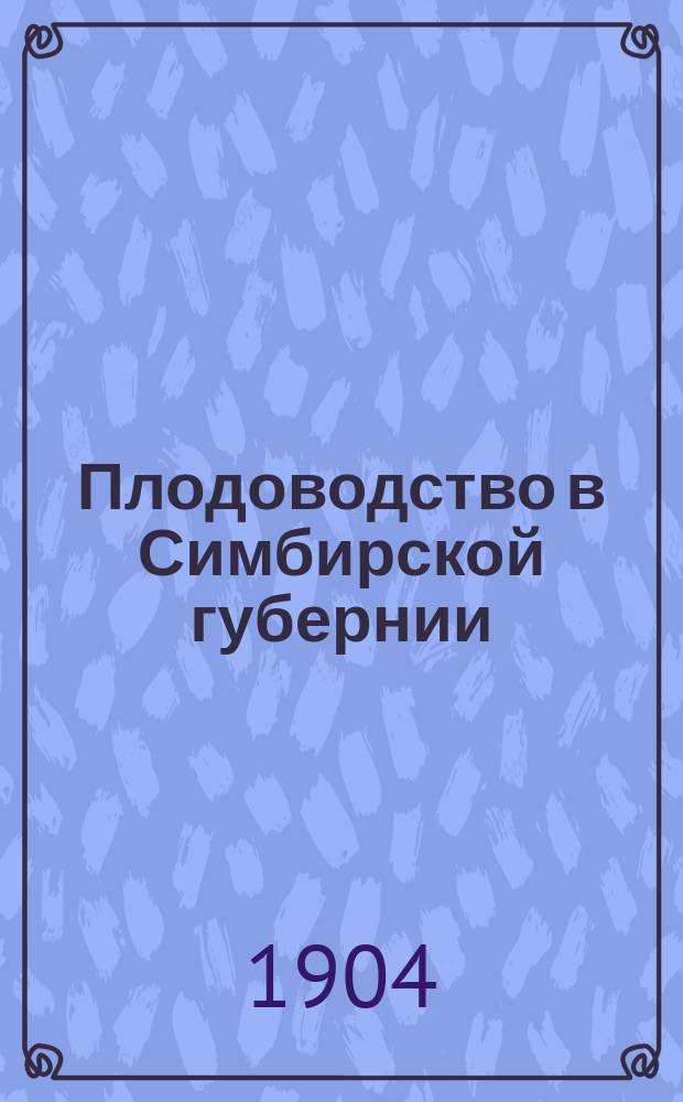 Плодоводство в Симбирской губернии : (С 113 рис. в тексте и картой распространения плодоводства в губернии)