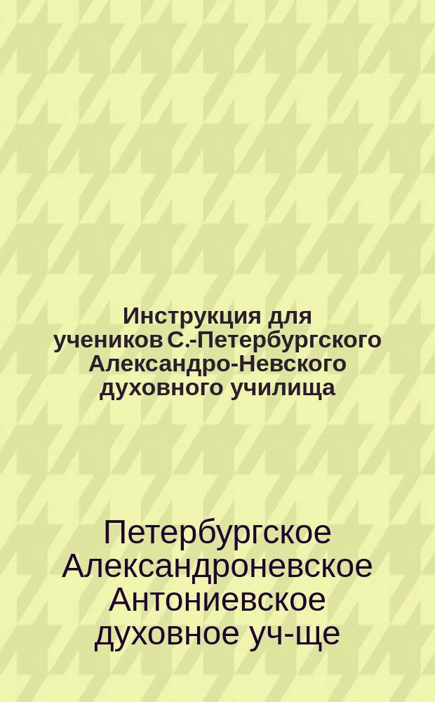 Инструкция для учеников С.-Петербургского Александро-Невского духовного училища