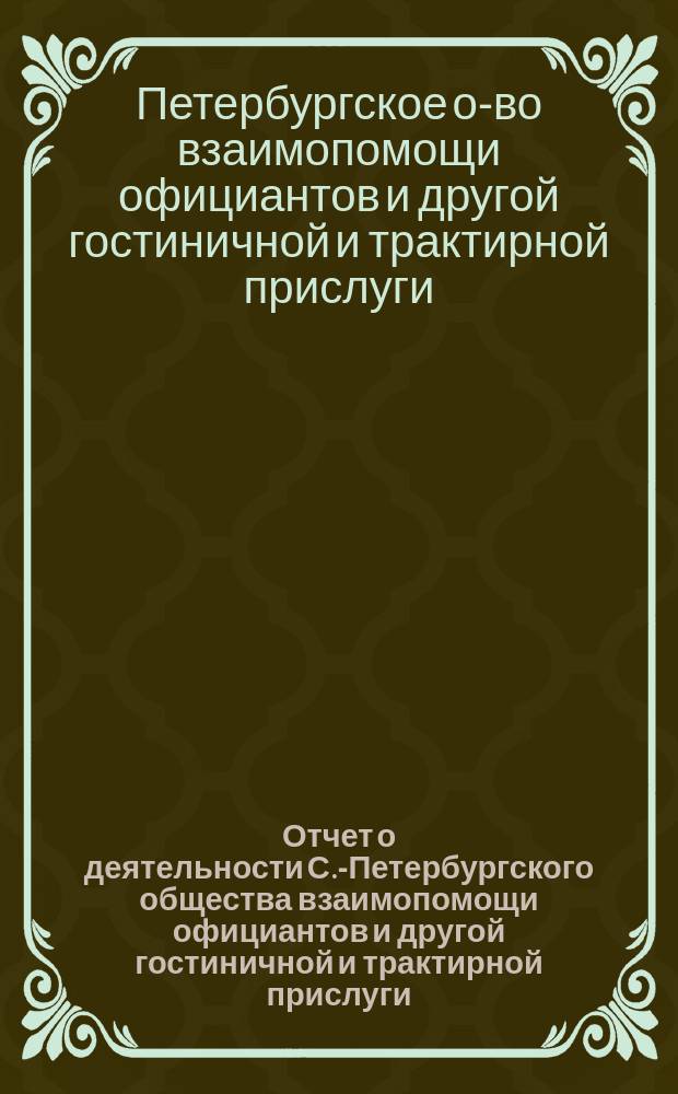 Отчет о деятельности С.-Петербургского общества взаимопомощи официантов и другой гостиничной и трактирной прислуги...