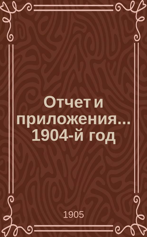 Отчет и приложения... 1904-й год
