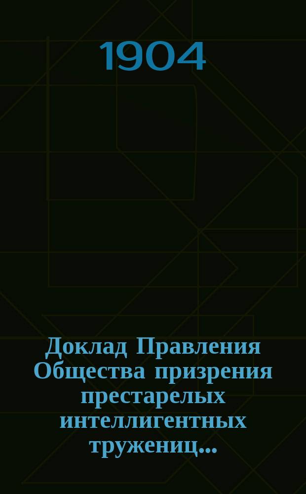Доклад Правления Общества призрения престарелых интеллигентных тружениц...